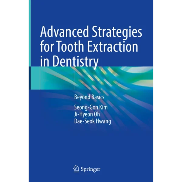 Advanced Strategies for Tooth Extraction in Dentistry Beyond Basics Advanced Strategies for Tooth Extraction in Dentistry: Beyond Basics